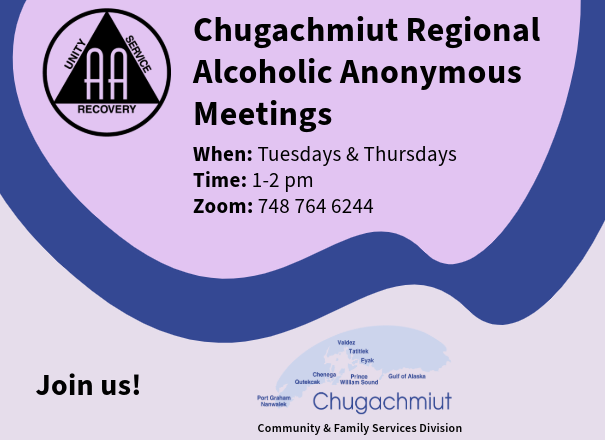 Chugachmiut Regional Alcoholic Anonymous Meetings When: Tuesdays & Thursdays Time: 1-2 pm Zoom: 748 764 6244 Join us! Chugachmiut logo Community & Family Services Division