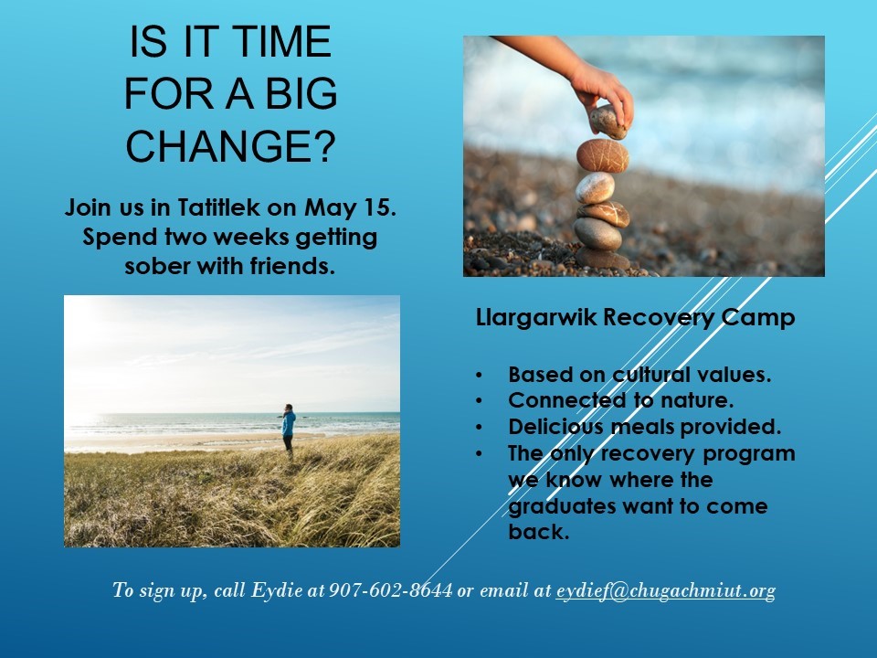 Our two-week Llargarwik Recovery Camp is coming up on May 15 in Tatitlek. Contact Eydie at 907-602-8644 or eydief@chugachmiut.org for more info and to sign up.
